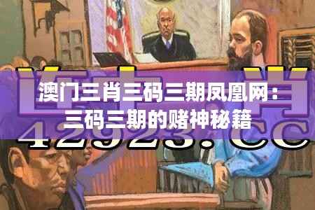 澳门三肖三码三期凤凰网：三码三期的赌神秘籍