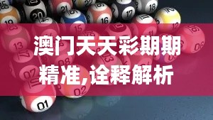 澳门天天彩期期精准,诠释解析落实_pro9.609