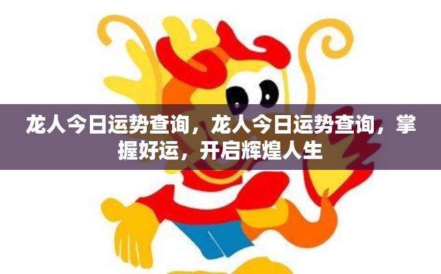 龙人今日运势查询,掌握好运势,迈向辉煌人生新篇章