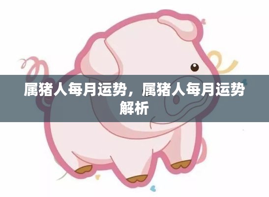 属猪人每月运势详解，全面解析属猪人的每月运势特征