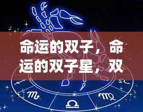 双子座命运解析,揭秘双子星运势与案例分析