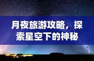 月夜旅游攻略,探索星空下的神秘美景