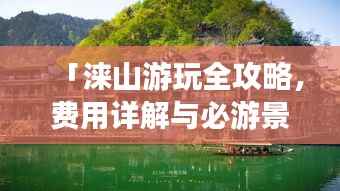 「涞山游玩全攻略,费用详解与必游景点推荐」