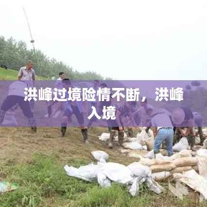 洪峰过境险情不断,洪峰入境