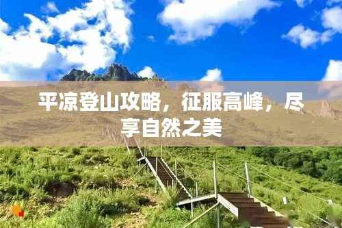 平凉登山攻略,征服高峰,尽享自然之美