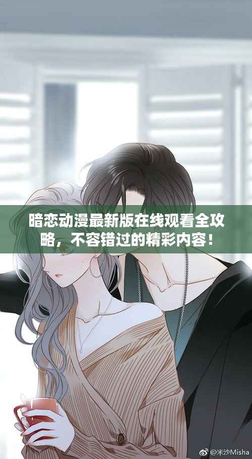 暗恋动漫最新版在线观看全攻略,不容错过的精彩内容!
