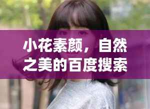 小花素颜,自然之美的百度搜索探险之旅